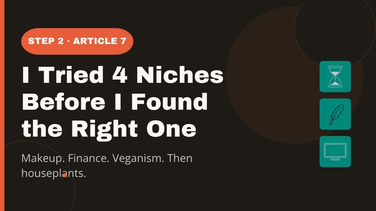 Makeup. Personal finance. Veganism. Houseplants. Here's the honest story of four failed niches, what went wrong each time, and the one thing that finally made the difference.